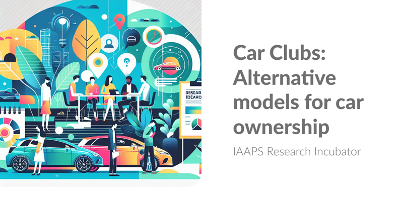 IAAPS Research Incubator - Car Clubs: Alternative models for car ownership